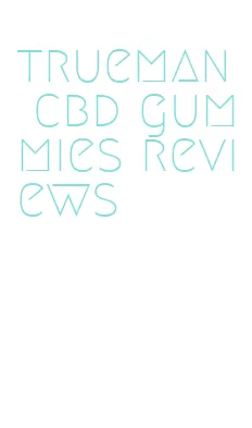 trueman cbd gummies reviews