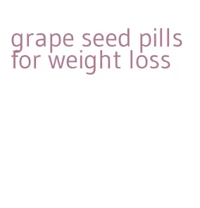 grape seed pills for weight loss