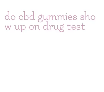 do cbd gummies show up on drug test