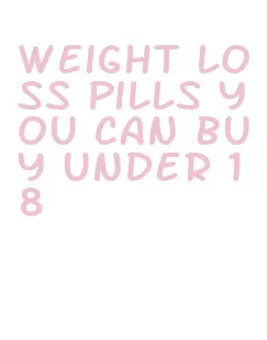 weight loss pills you can buy under 18