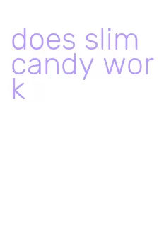 does slim candy work