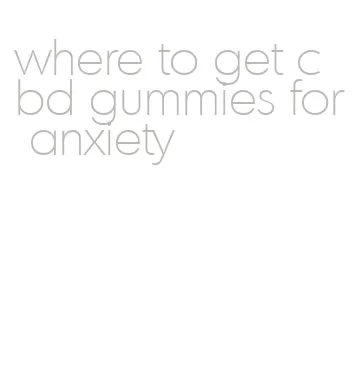 where to get cbd gummies for anxiety