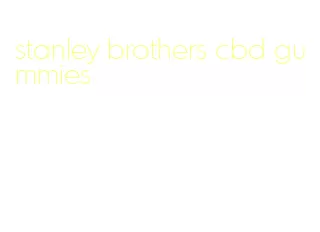 stanley brothers cbd gummies