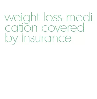 weight loss medication covered by insurance