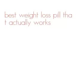 best weight loss pill that actually works