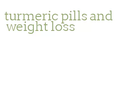 turmeric pills and weight loss