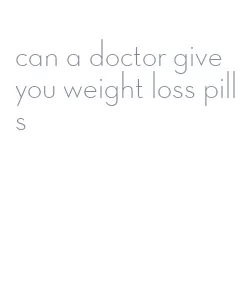 can a doctor give you weight loss pills