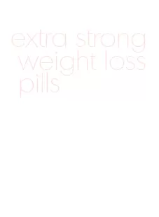 extra strong weight loss pills