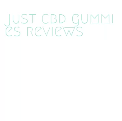 just cbd gummies reviews