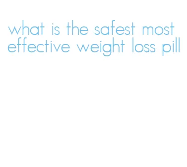 what is the safest most effective weight loss pill