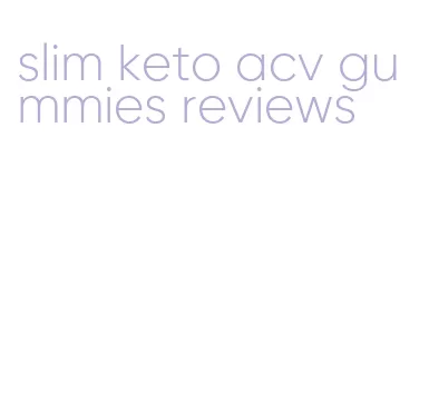 slim keto acv gummies reviews