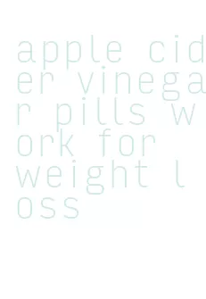 apple cider vinegar pills work for weight loss