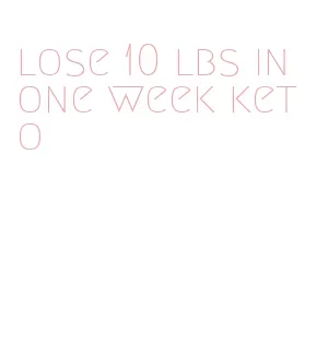 lose 10 lbs in one week keto