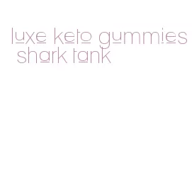 luxe keto gummies shark tank