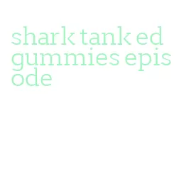 shark tank ed gummies episode