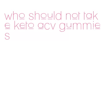 who should not take keto acv gummies