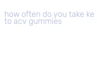 how often do you take keto acv gummies