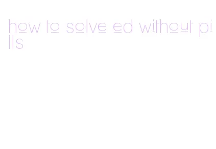 how to solve ed without pills