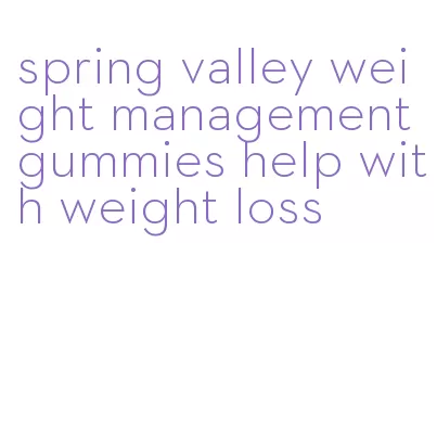 spring valley weight management gummies help with weight loss