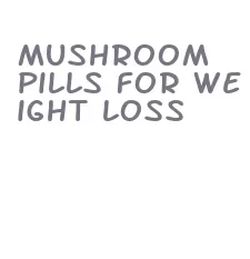 mushroom pills for weight loss