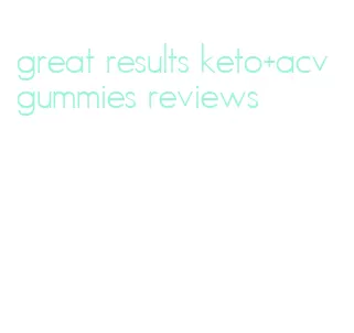 great results keto+acv gummies reviews