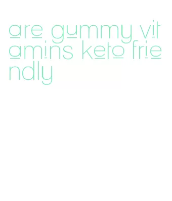 are gummy vitamins keto friendly