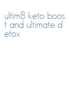 ultim8 keto boost and ultimate detox