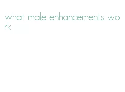 what male enhancements work