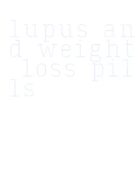 lupus and weight loss pills