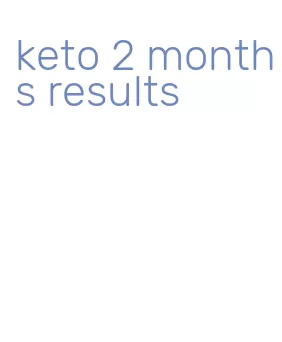 keto 2 months results