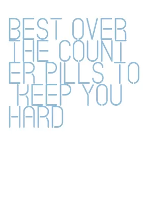 best over the counter pills to keep you hard