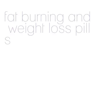 fat burning and weight loss pills