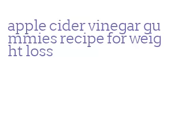 apple cider vinegar gummies recipe for weight loss