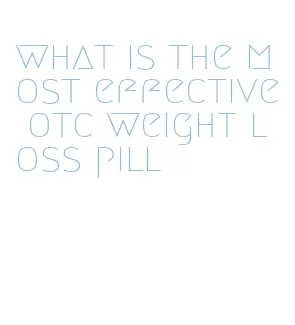 what is the most effective otc weight loss pill