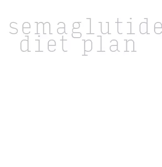 semaglutide diet plan