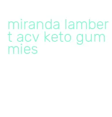 miranda lambert acv keto gummies