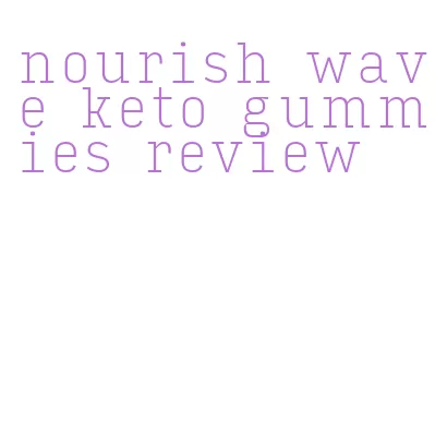 nourish wave keto gummies review