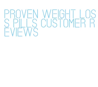 proven weight loss pills customer reviews