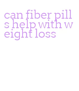 can fiber pills help with weight loss