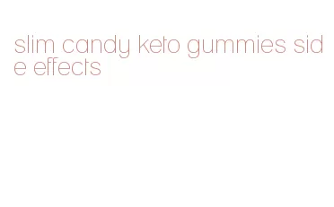 slim candy keto gummies side effects