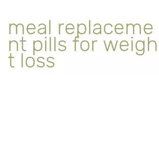 meal replacement pills for weight loss