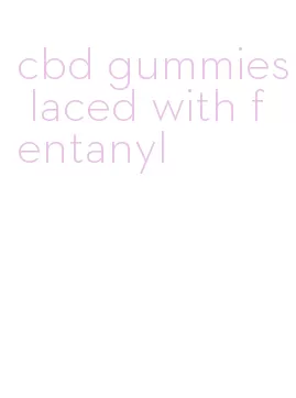 cbd gummies laced with fentanyl