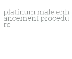 platinum male enhancement procedure