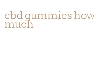 cbd gummies how much