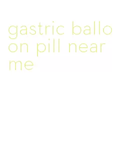 gastric balloon pill near me