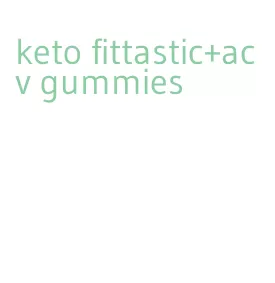 keto fittastic+acv gummies