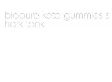 biopure keto gummies shark tank