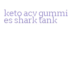 keto acv gummies shark tank