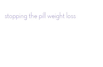 stopping the pill weight loss