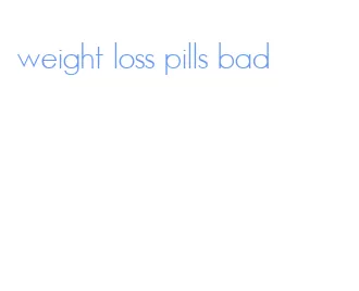 weight loss pills bad